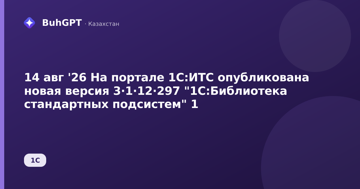14 авг '26 На портале 1С:ИТС опубликована новая версия 3·1·12·297 "1С:Библиотека стандартных подсистем" 1