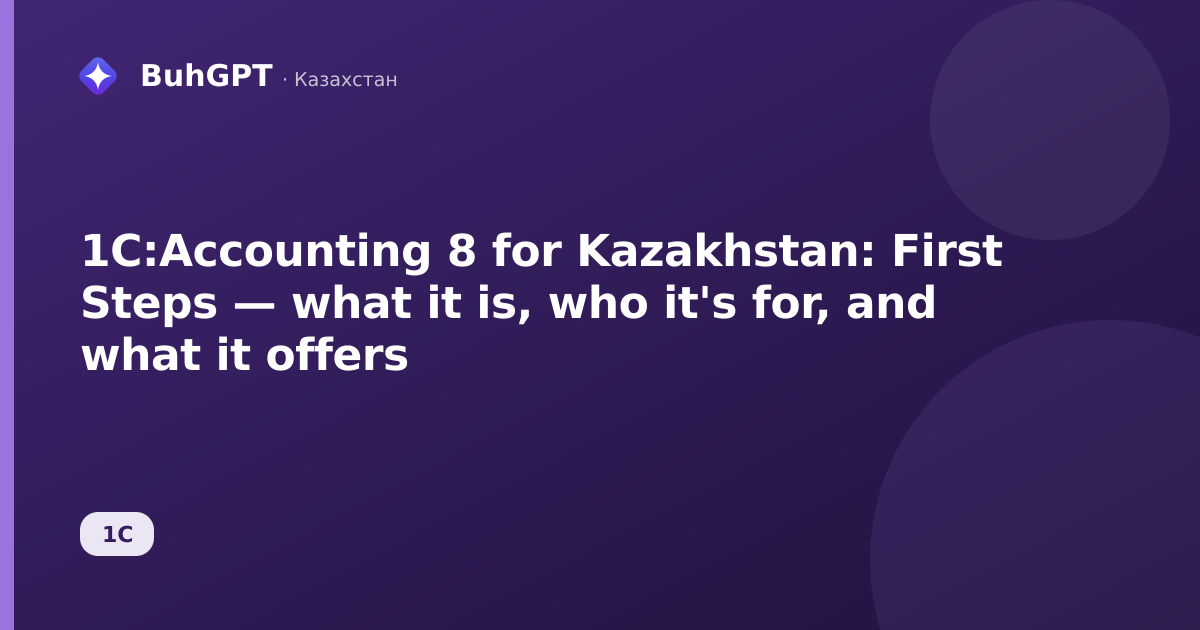 1C:Accounting 8 for Kazakhstan: First Steps — what it is, who it's for, and what it offers