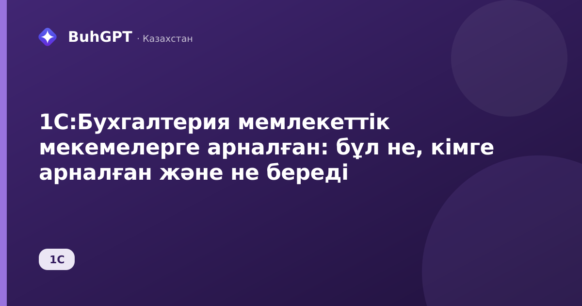 1С:Бухгалтерия мемлекеттік мекемелерге арналған: бұл не, кімге арналған және не береді