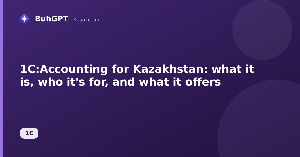 1C:Accounting for Kazakhstan: what it is, who it's for, and what it offers