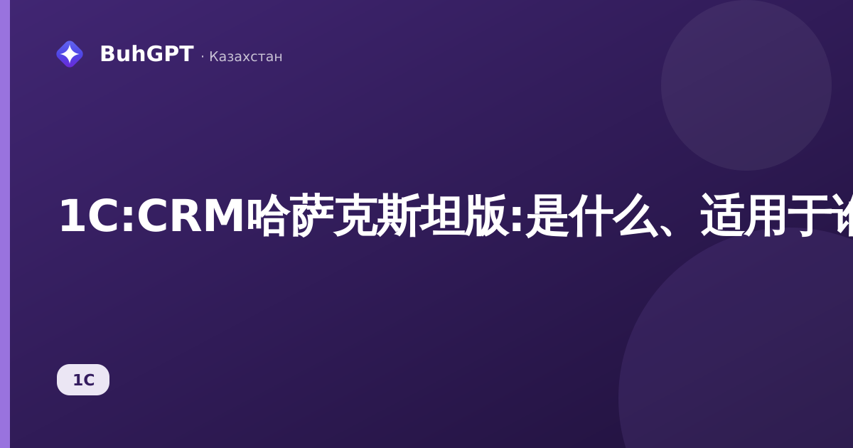 1С:CRM哈萨克斯坦版:是什么、适用于谁、能带来什么价值