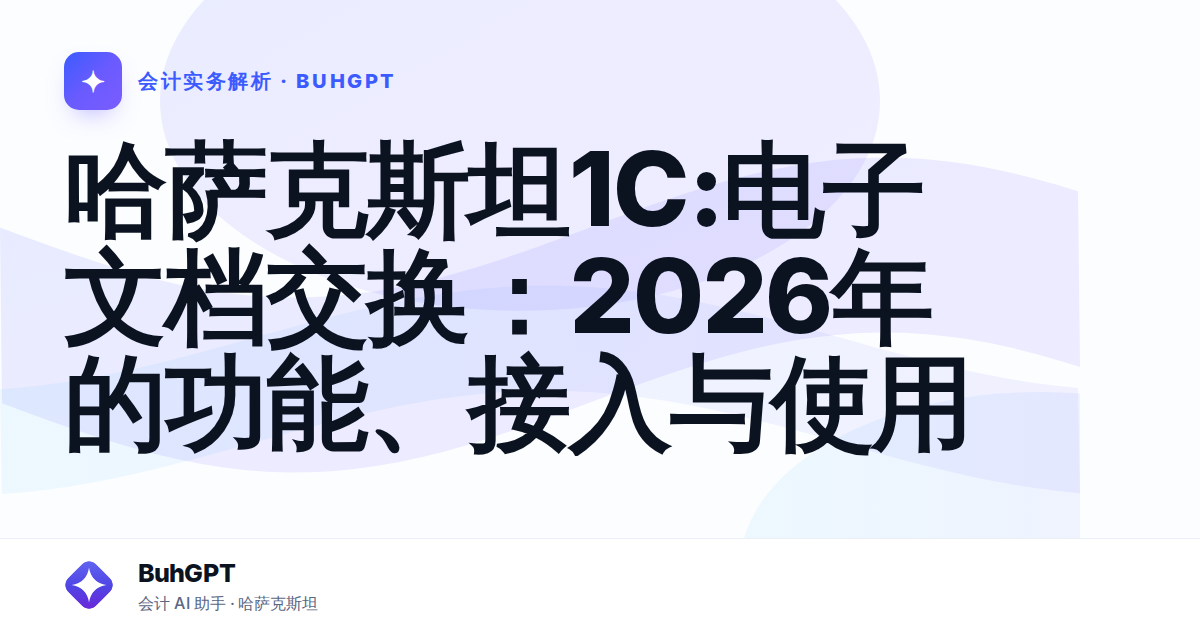 哈萨克斯坦1С:电子文档交换：2026年的功能、接入与使用