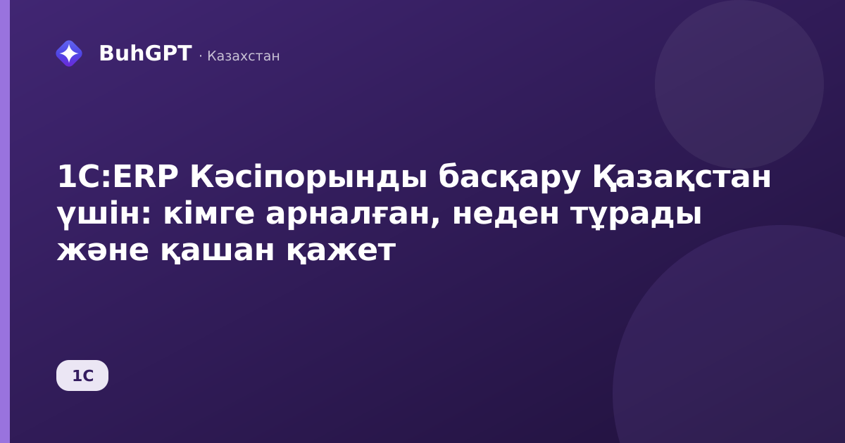 1С:ERP Кәсіпорынды басқару Қазақстан үшін: кімге арналған, неден тұрады және қашан қажет