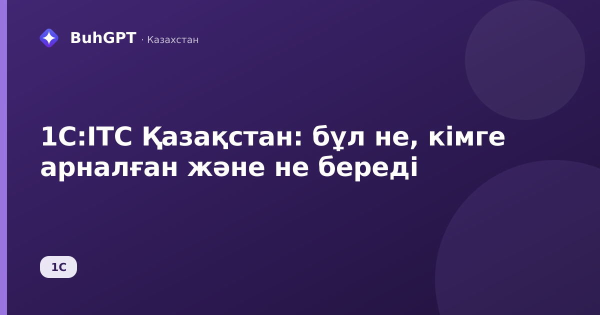 1С:ІТС Қазақстан: бұл не, кімге арналған және не береді