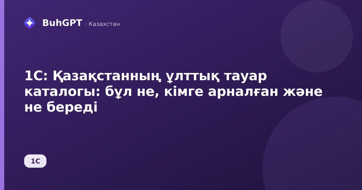 1С: Қазақстанның ұлттық тауар каталогы: бұл не, кімге арналған және не береді