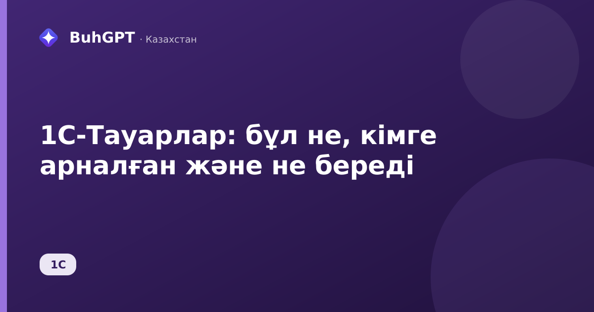 1С-Тауарлар: бұл не, кімге арналған және не береді