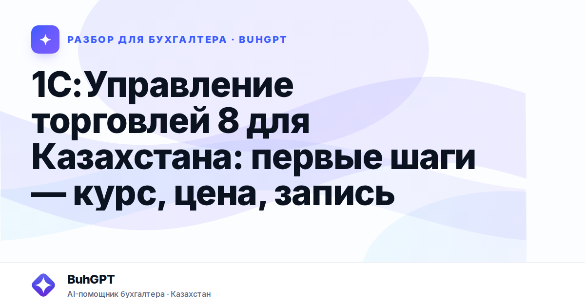 1С:Управление торговлей 8 для Казахстана: первые шаги