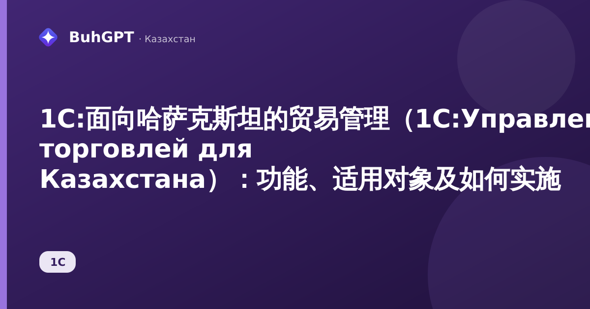 1С:面向哈萨克斯坦的贸易管理（1С:Управление торговлей для Казахстана）：功能、适用对象及如何实施