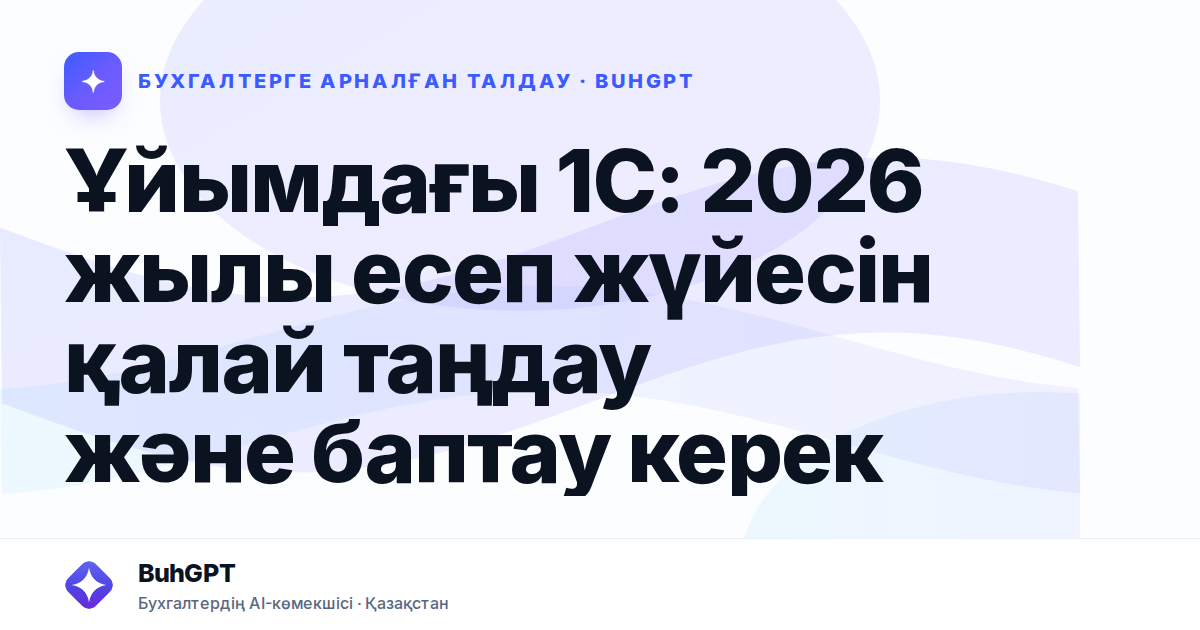 Ұйымдағы 1С: 2026 жылы есеп жүйесін қалай таңдау және баптау керек