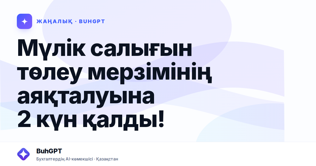 Мүлік салығын төлеу мерзімінің аяқталуына 2 күн қалды!