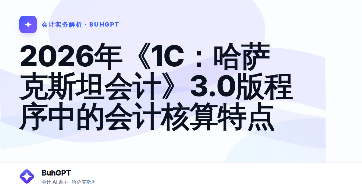 2026年《1C：哈萨克斯坦会计》3.0版程序中的会计核算特点