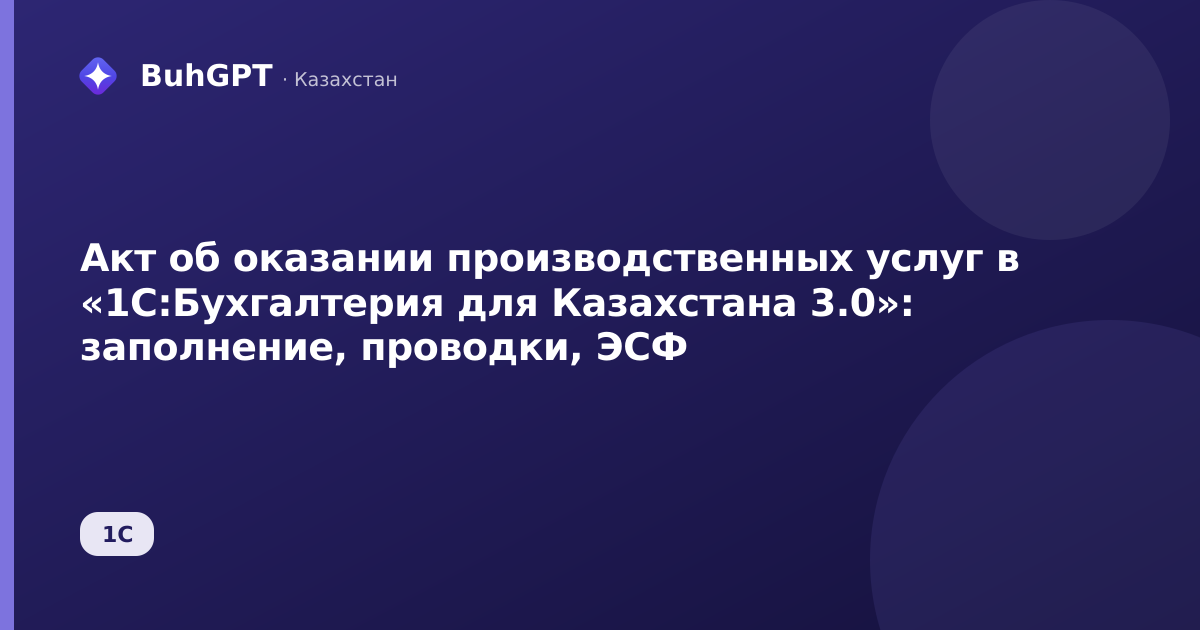 Акт об оказании производственных услуг в «1С:Бухгалтерия для Казахстана 3.0»: заполнение, проводки, ЭСФ