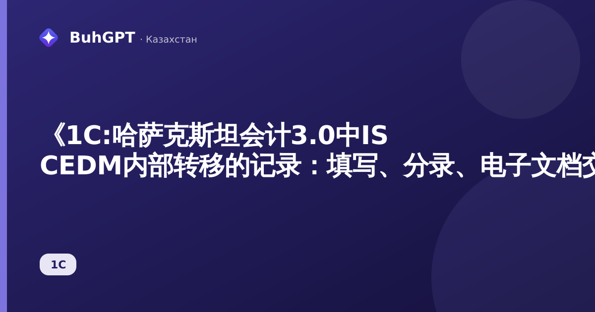 《1C:哈萨克斯坦会计3.0中IS CEDM内部转移的记录：填写、分录、电子文档交换》