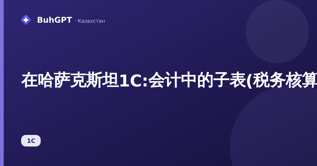 在哈萨克斯坦1С:会计中的子表(税务核算)分析——完整说明