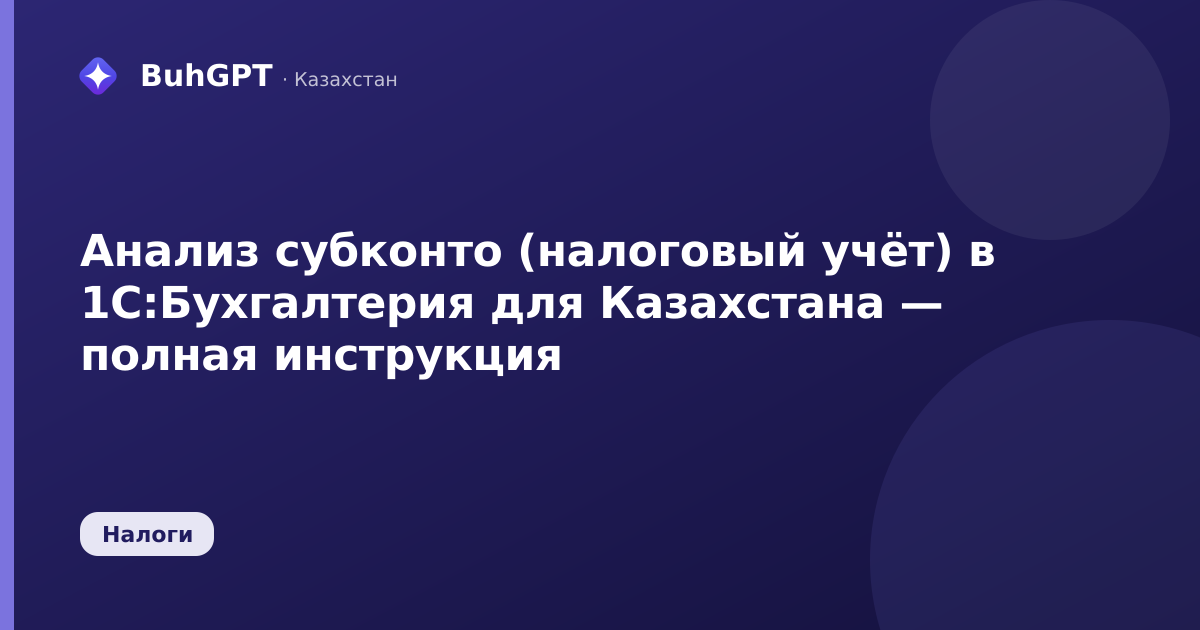 Анализ субконто (налоговый учёт) в 1С:Бухгалтерия для Казахстана — полная инструкция