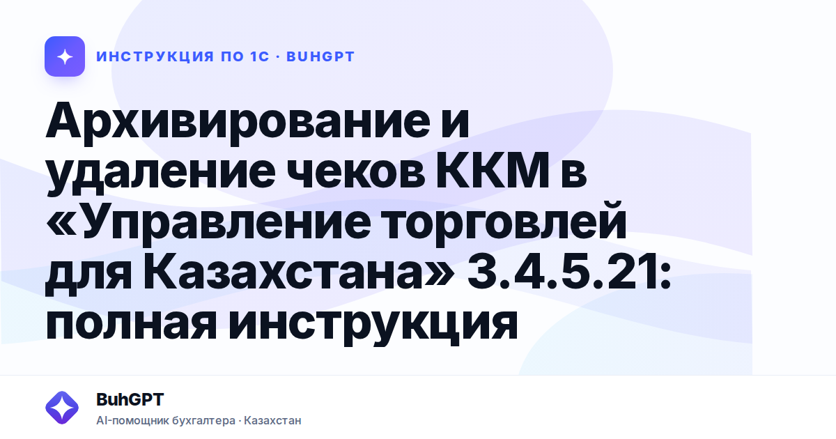 Архивирование и удаление чеков ККМ в «Управление торговлей для Казахстана» 3.4.5.21: полная инструкция