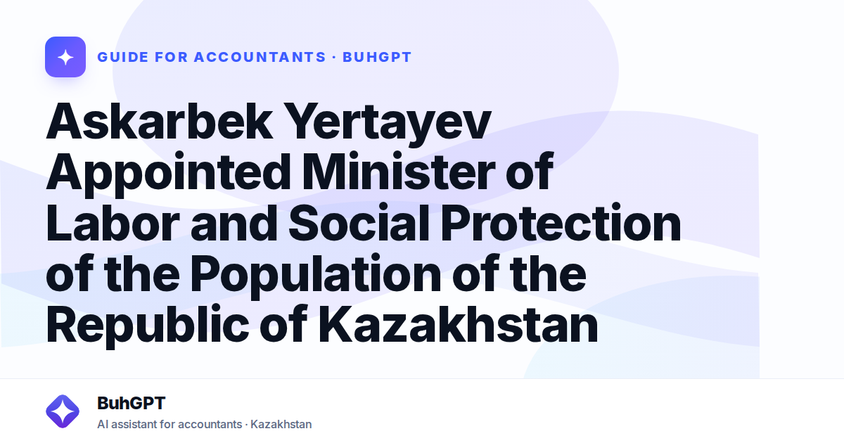 Askarbek Yertayev Appointed Minister of Labor and Social Protection of the Population of the Republic of Kazakhstan