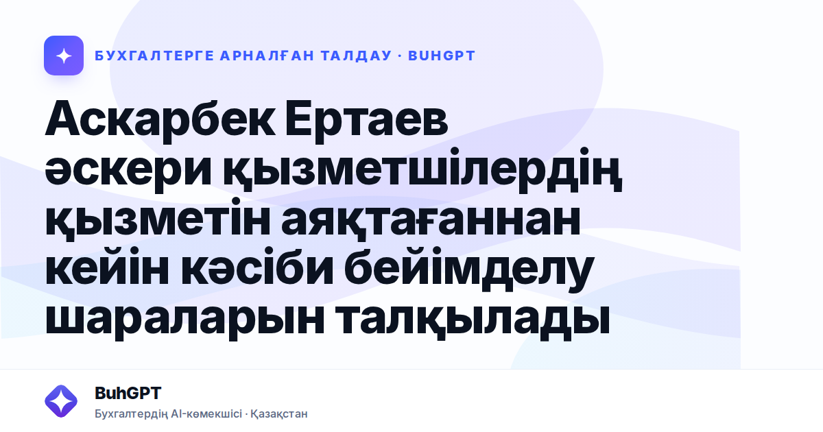 Аскарбек Ертаев әскери қызметшілердің қызметін аяқтағаннан кейін кәсіби бейімделу шараларын талқылады