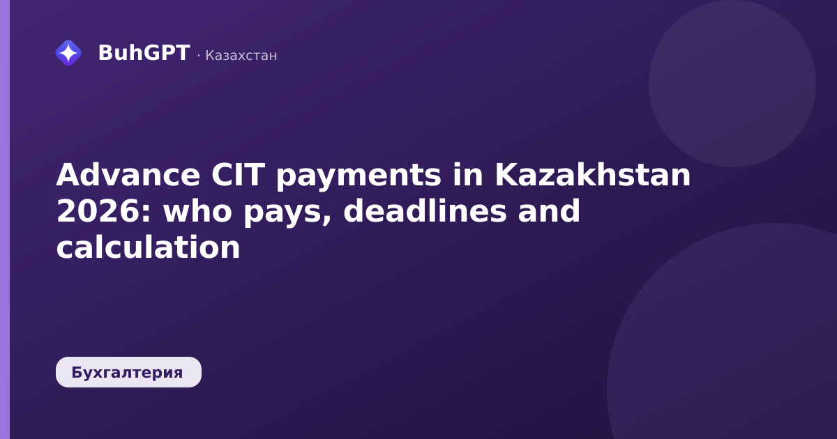 Advance CIT payments in Kazakhstan 2026: who pays, deadlines and calculation