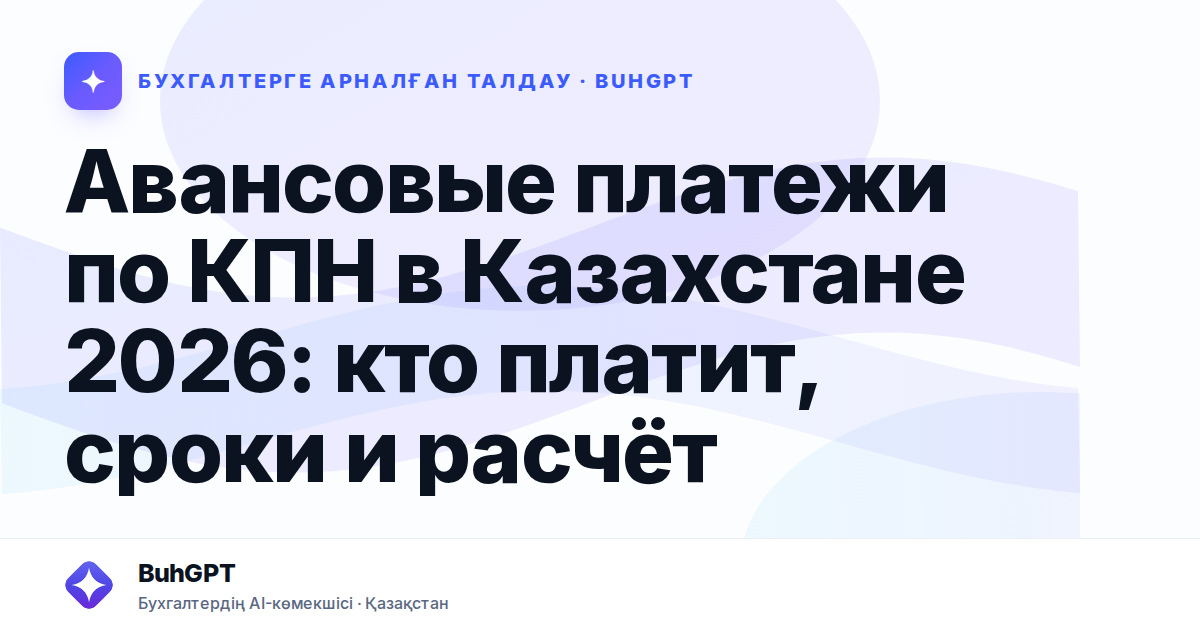 Авансовые платежи по КПН в Казахстане 2026