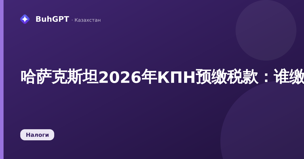 哈萨克斯坦2026年КПН预缴税款：谁缴纳、期限及计算