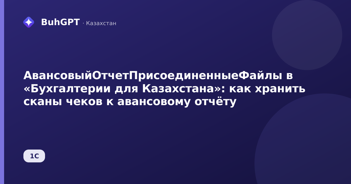АвансовыйОтчетПрисоединенныеФайлы в «Бухгалтерии для Казахстана»: как хранить сканы чеков к авансовому отчёту
