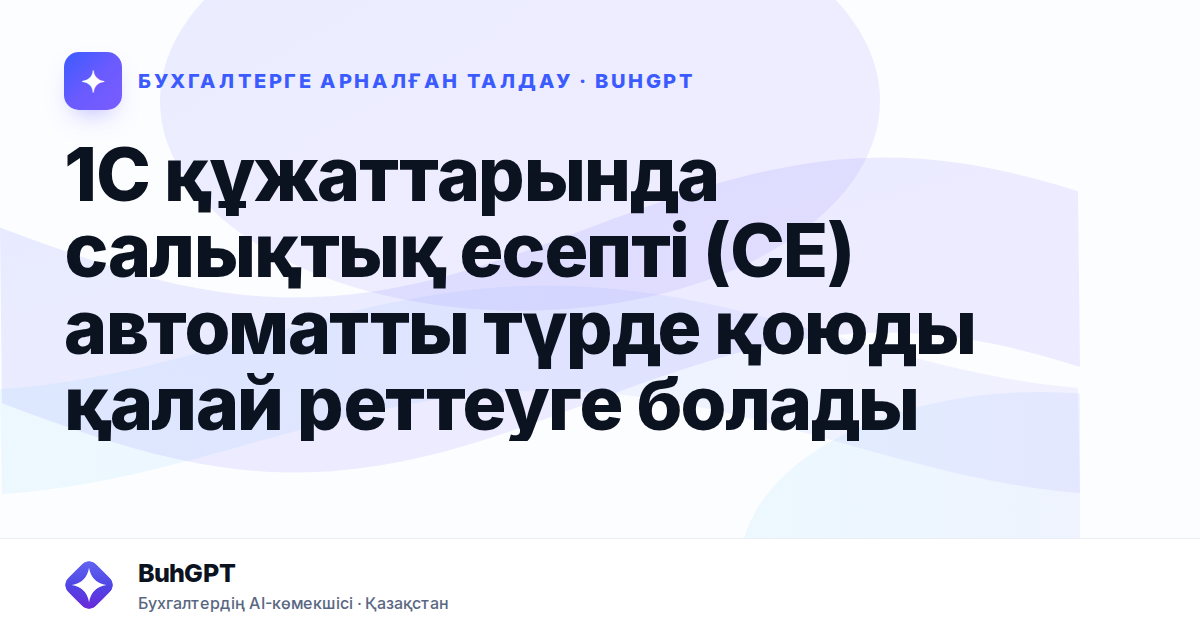 1С құжаттарында салықтық есепті (СЕ) автоматты түрде қоюды