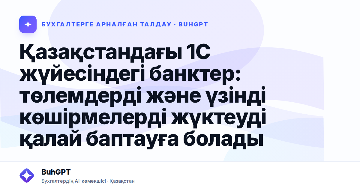 Қазақстандағы 1С жүйесіндегі банктер: төлемдерді және үзінді көшірмелерді жүктеуді қалай баптауға болады