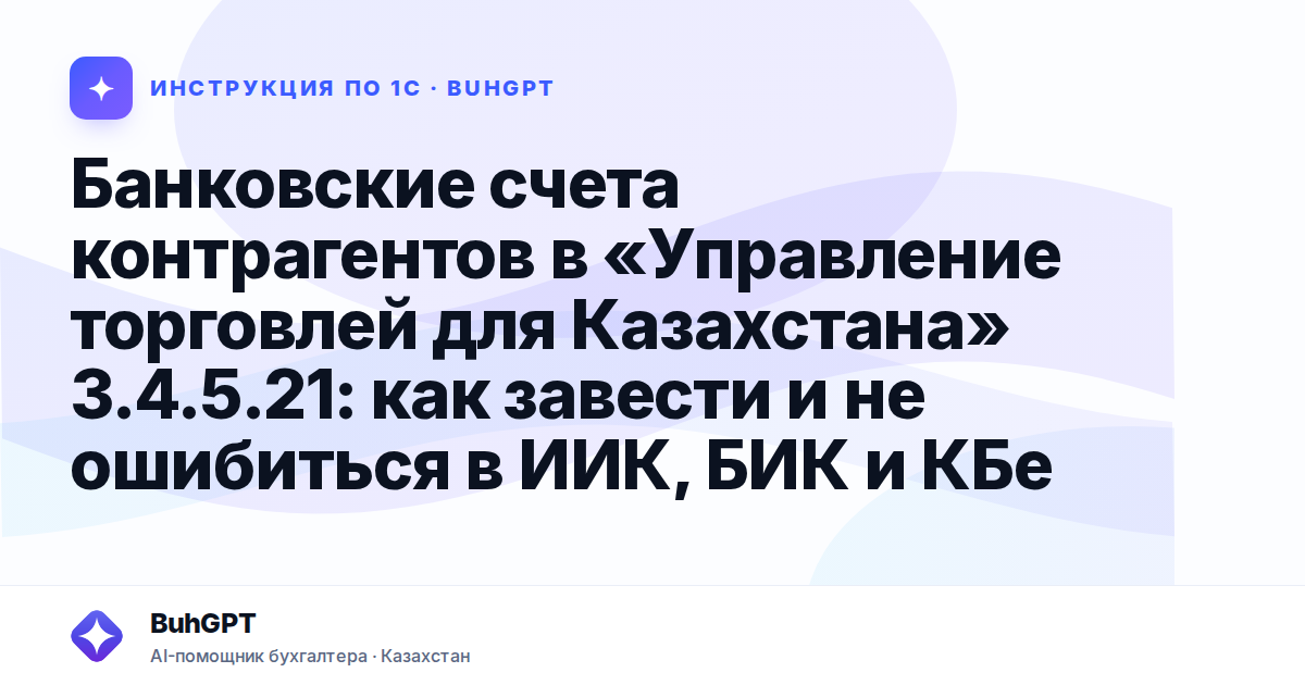 Банковские счета контрагентов в «Управление торговлей для Казахстана» 3.4.5.21: как завести и не ошибиться в ИИК, БИК и КБе