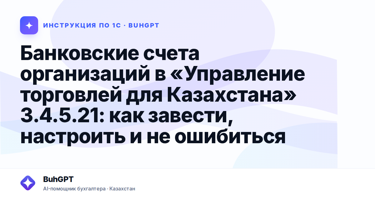 Банковские счета организаций в «Управление торговлей для Казахстана» 3.4.5.21: как завести, настроить и не ошибиться