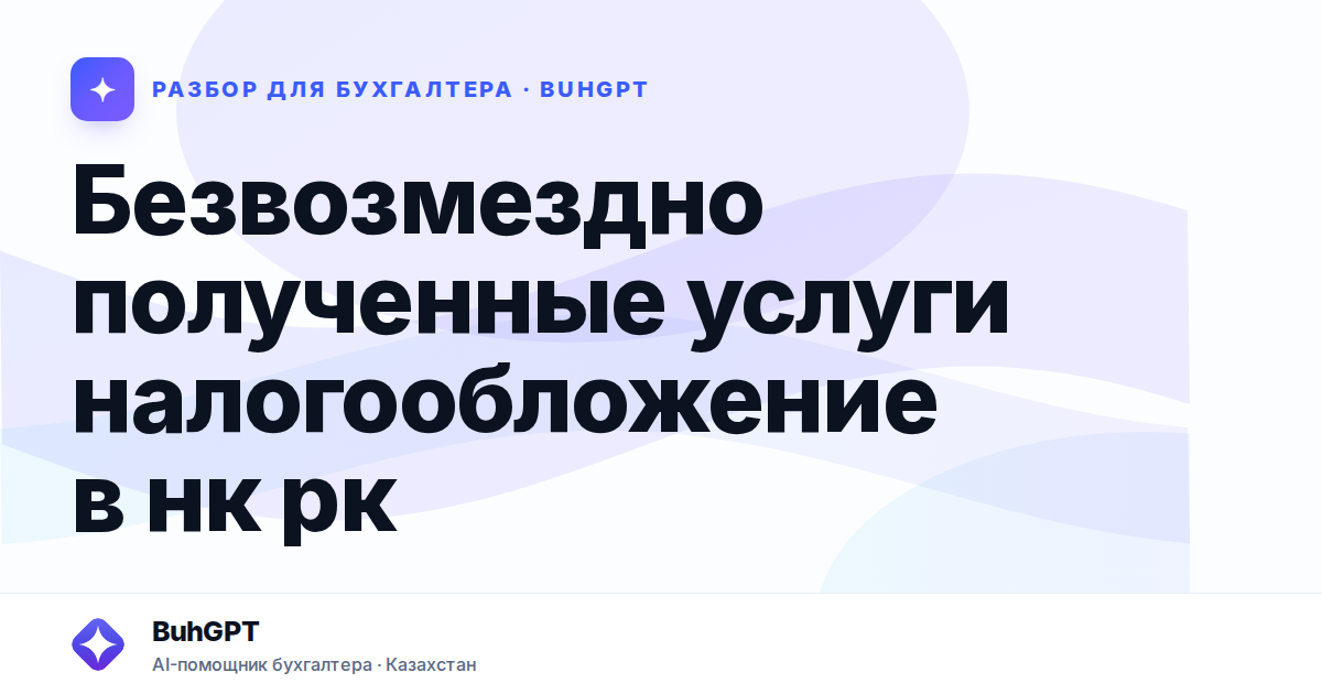 Безвозмездно полученные услуги налогообложение в нк рк