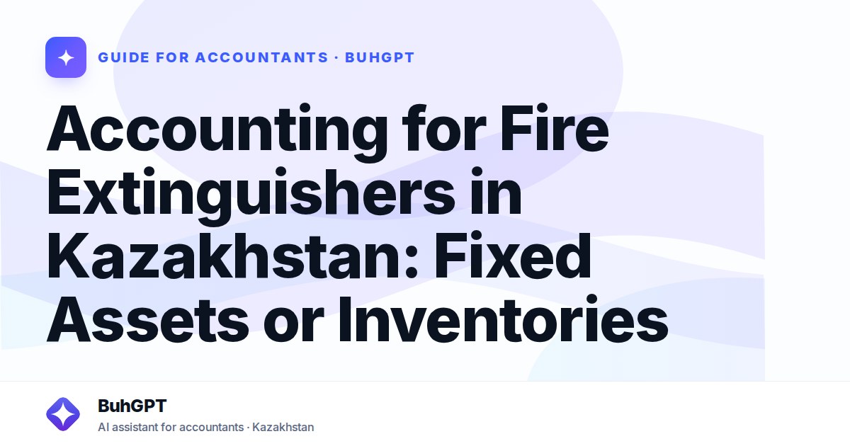 Accounting for Fire Extinguishers in Kazakhstan: Fixed Assets or Inventories