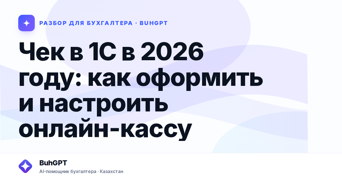 Чек в 1С в 2026 году — Казахстан