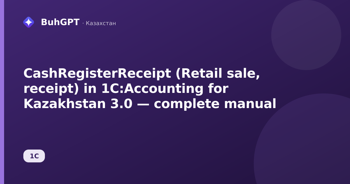 CashRegisterReceipt (Retail sale, receipt) in 1C:Accounting for Kazakhstan 3.0 — complete manual