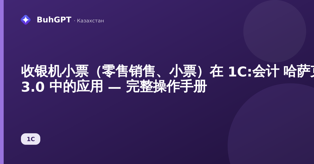收银机小票（零售销售、小票）在 1C:会计 哈萨克斯坦版 3.0 中的应用 — 完整操作手册