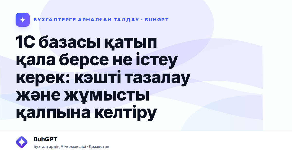 1С базасы қатып қала берсе не істеу керек — Казахстан