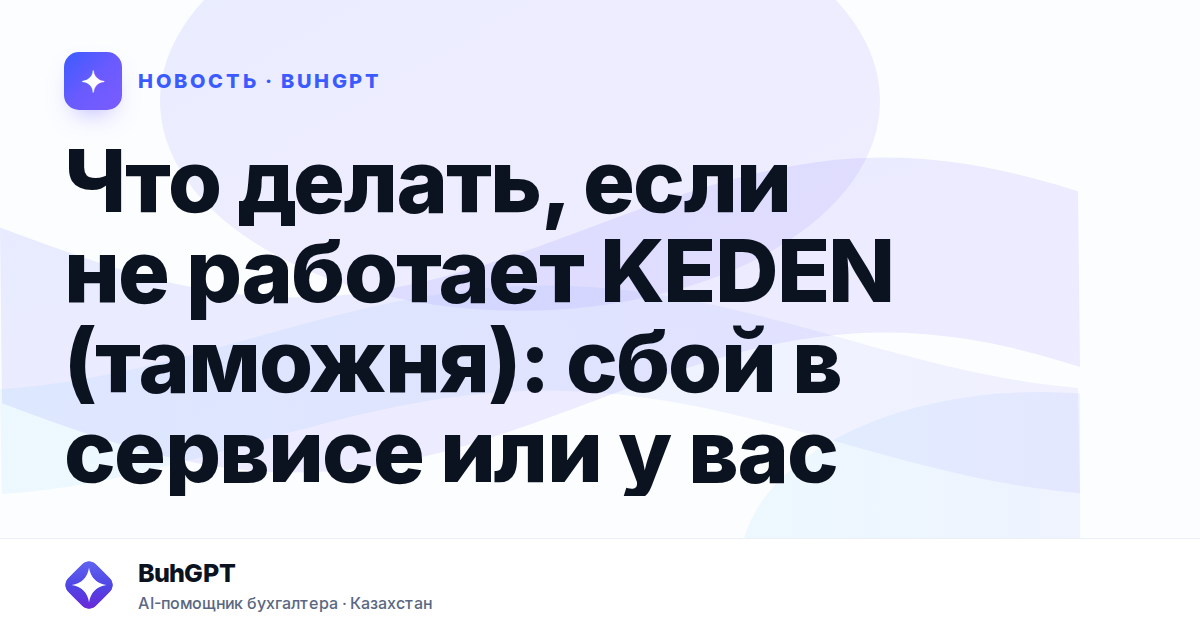 Что делать, если не работает KEDEN (таможня) — Казахстан