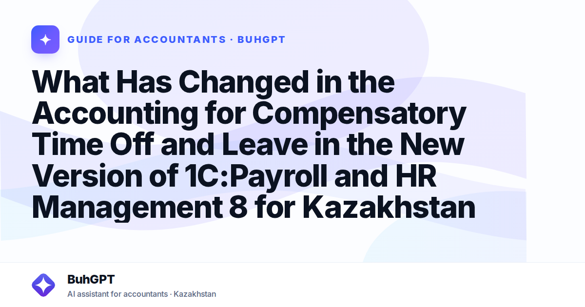 What Has Changed in the Accounting for Compensatory Time Off and Leave in the New Version of 1C:Payroll and HR Management 8 for Kazakhstan