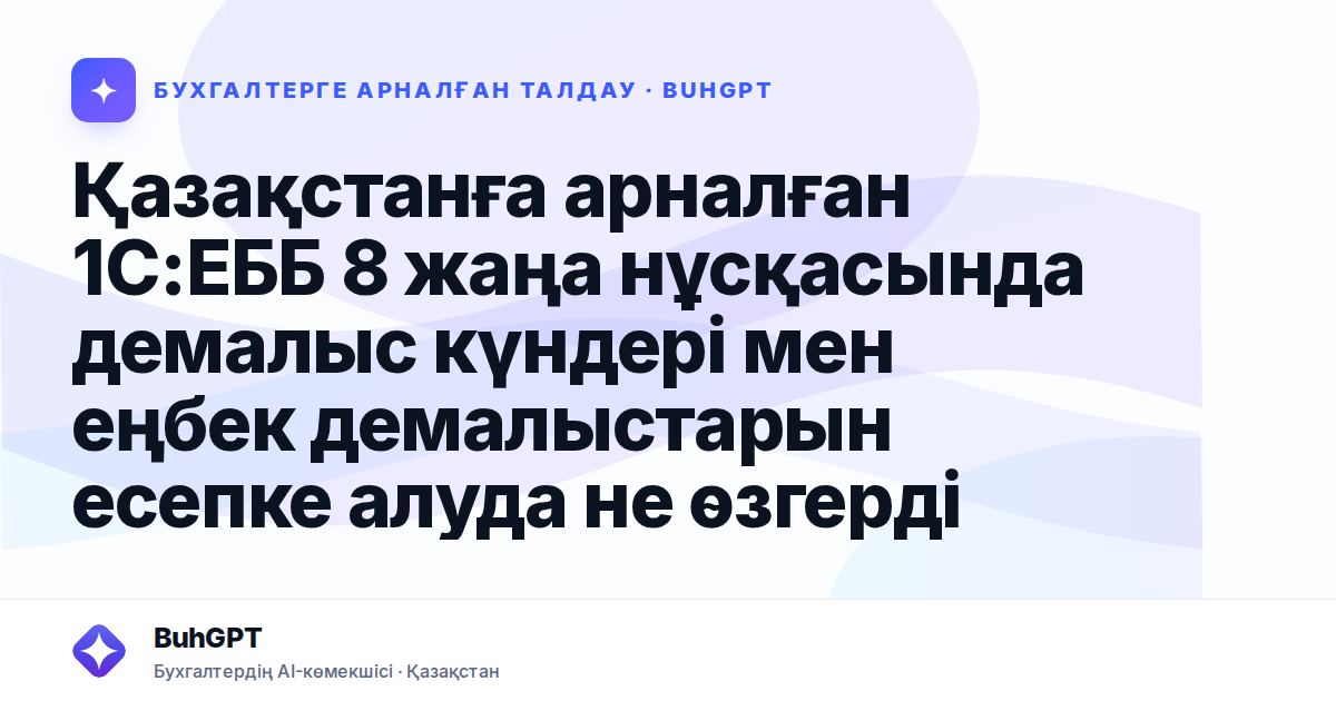 Қазақстанға арналған 1С:ЕББ 8 жаңа нұсқасында демалыс күндері мен еңбек демалыстарын есепке алуда не өзгерді