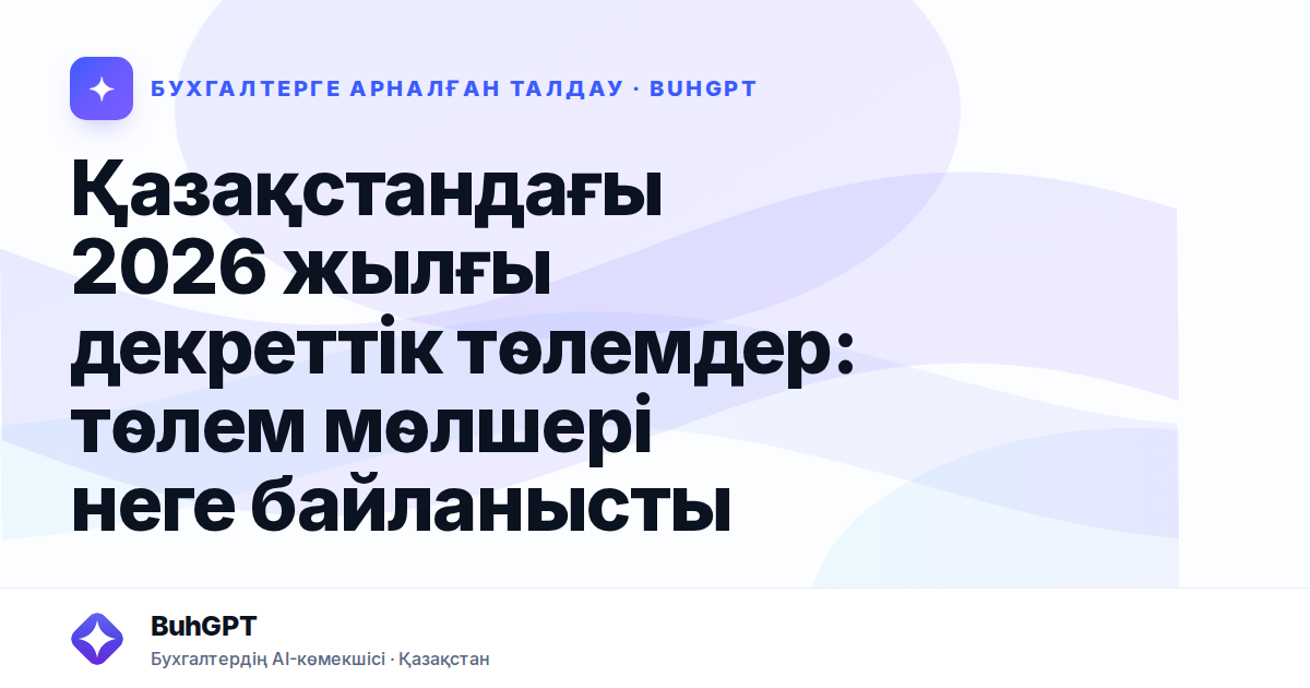 Қазақстандағы 2026 жылғы декреттік төлемдер: төлем мөлшері неге байланысты