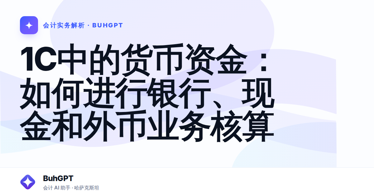 1C中的货币资金：如何进行银行、现金和外币业务核算