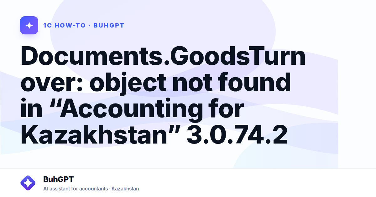 Documents.GoodsTurnover: object not found in “Accounting for Kazakhstan” 3.0.74.2