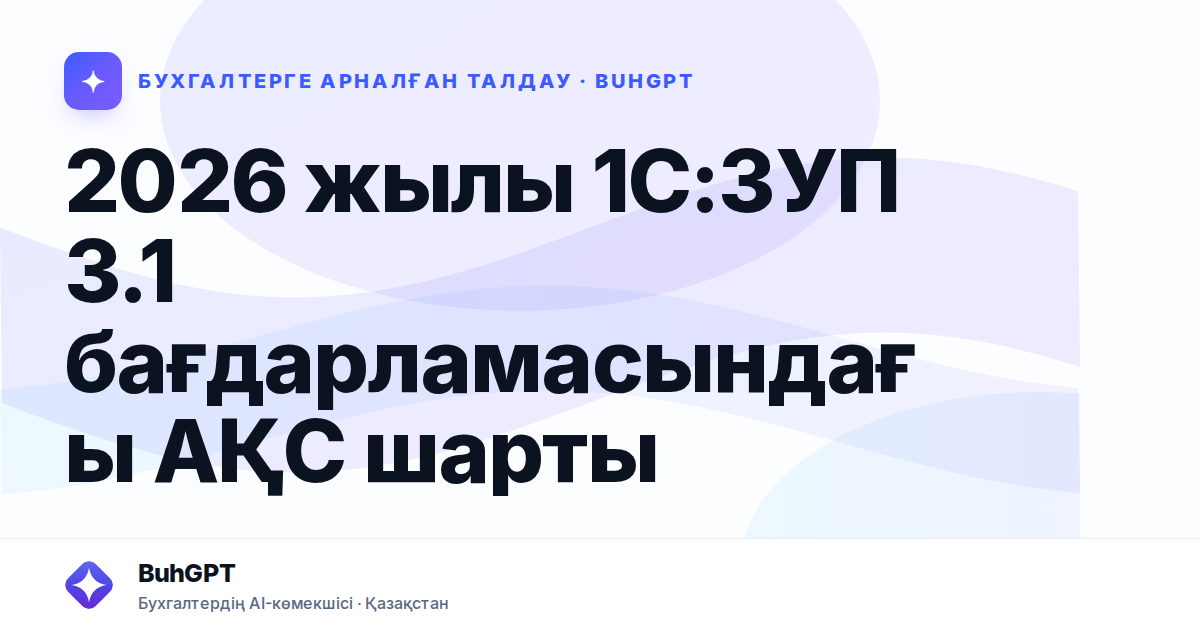 2026 жылы 1С:ЗУП 3.1 бағдарламасындағы АҚС шарты