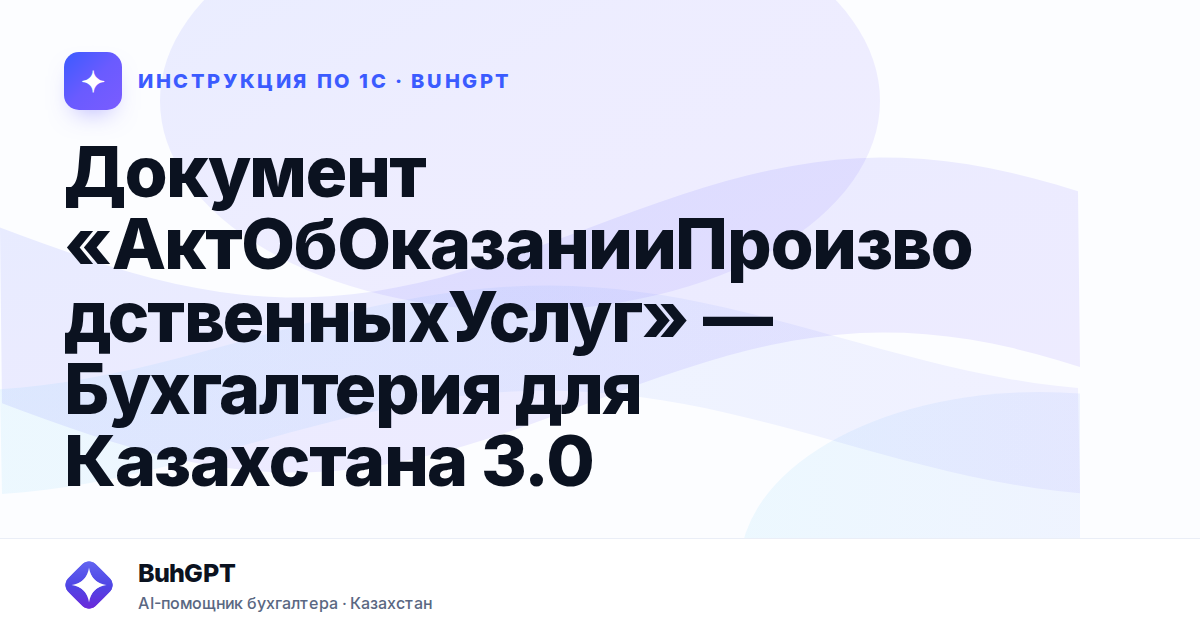 Документ «АктОбОказанииПроизводственныхУслуг» — Бухгалтерия для Казахстана 3.0