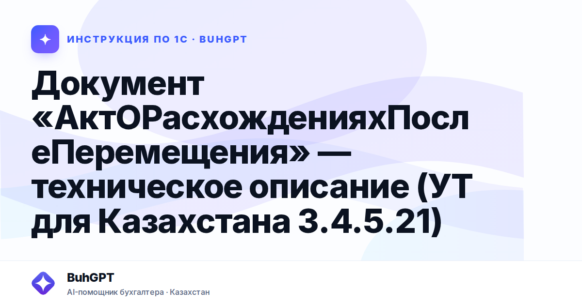 Документ «АктОРасхожденияхПослеПеремещения» — техническое описание (УТ для Казахстана 3.4.5.21)