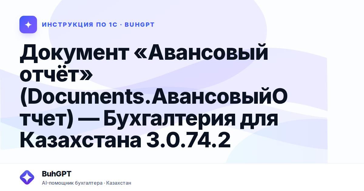 Документ «Авансовый отчёт» (Documents.АвансовыйОтчет) — Бухгалтерия для Казахстана 3.0.74.2