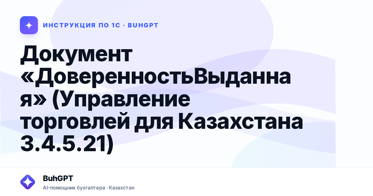 Документ «ДоверенностьВыданная» (Управление торговлей для Казахстана 3.4.5.21)