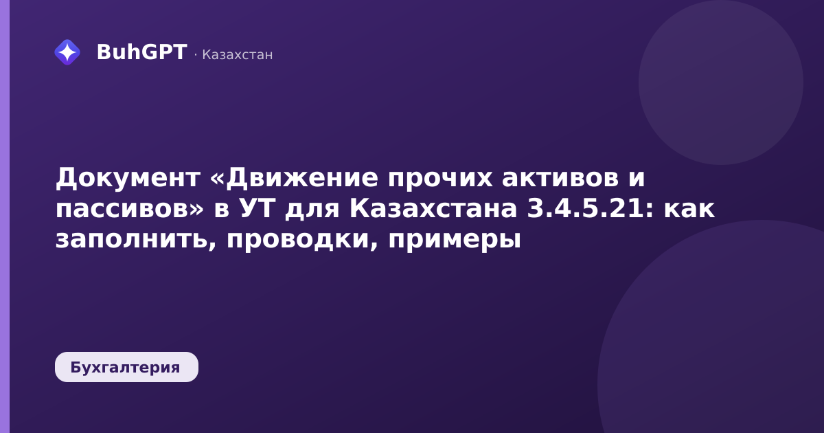 Документ «Движение прочих активов и пассивов» в УТ для Казахстана 3.4.5.21: как заполнить, проводки, примеры