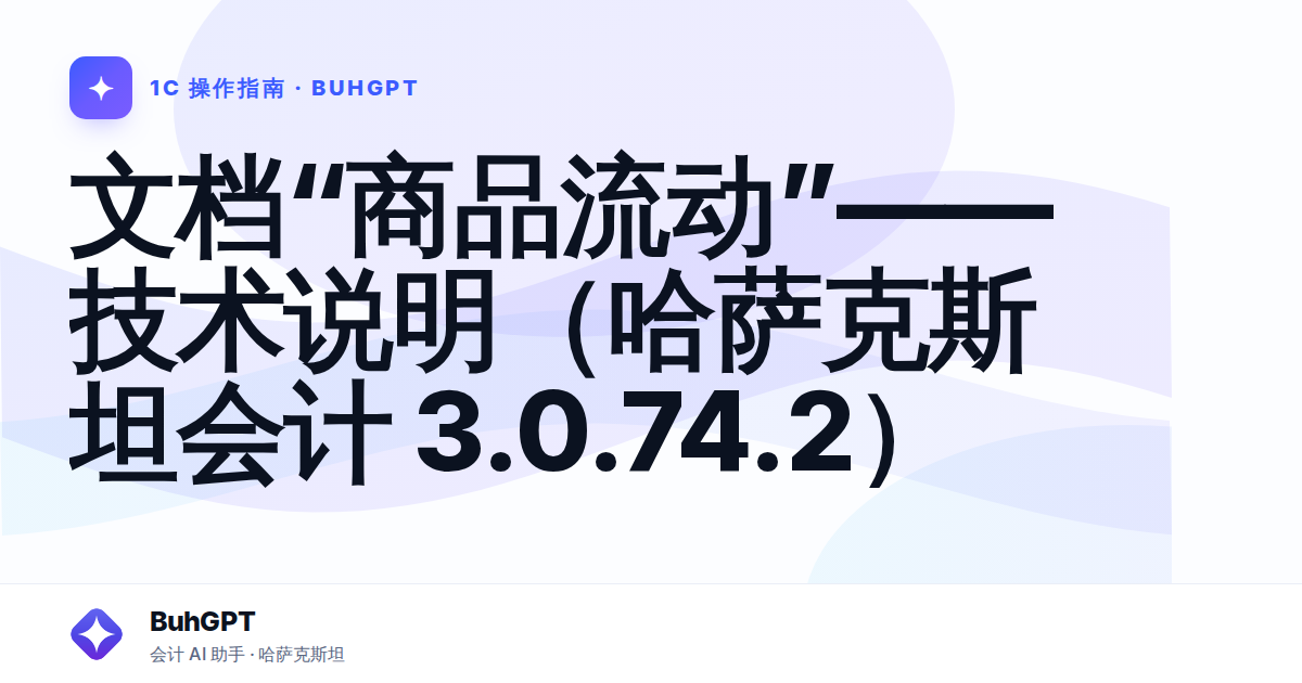 文档“商品流动”——技术说明（哈萨克斯坦会计 3.0.74.2）