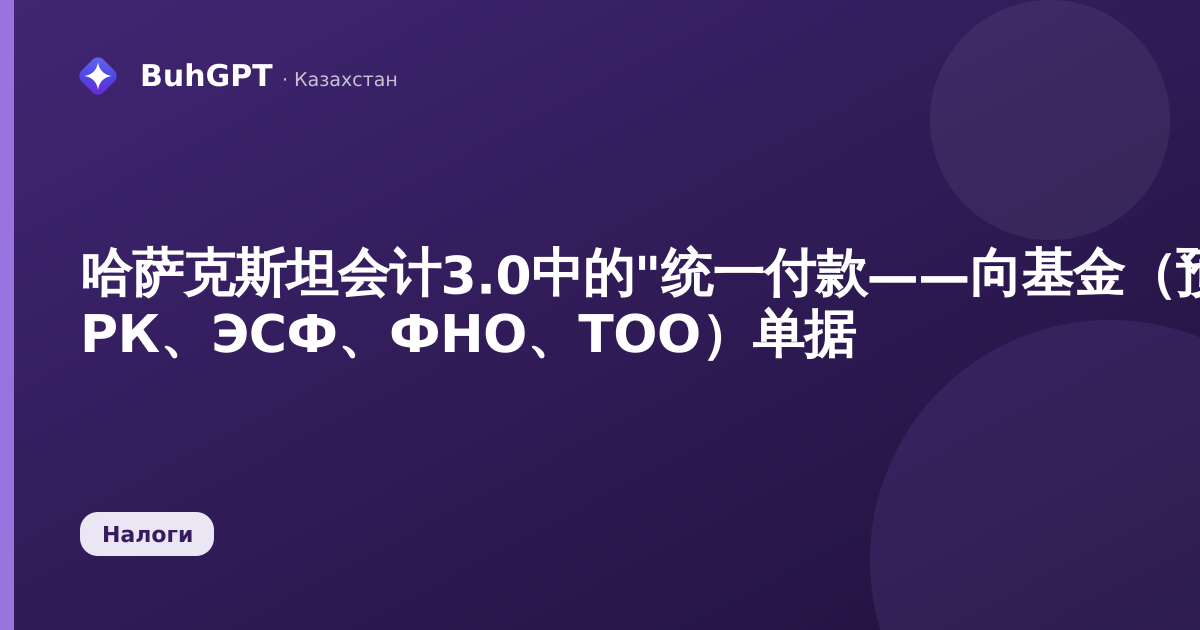 哈萨克斯坦会计3.0中的"统一付款——向基金（预算）划转"（НК РК、ЭСФ、ФНО、ТОО）单据